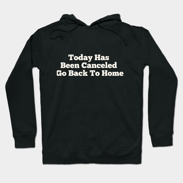 Today Has Been Canceled Go Back To home Hoodie by YourSelf101